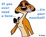If you ever need a hand... I'm your 
meerkat!